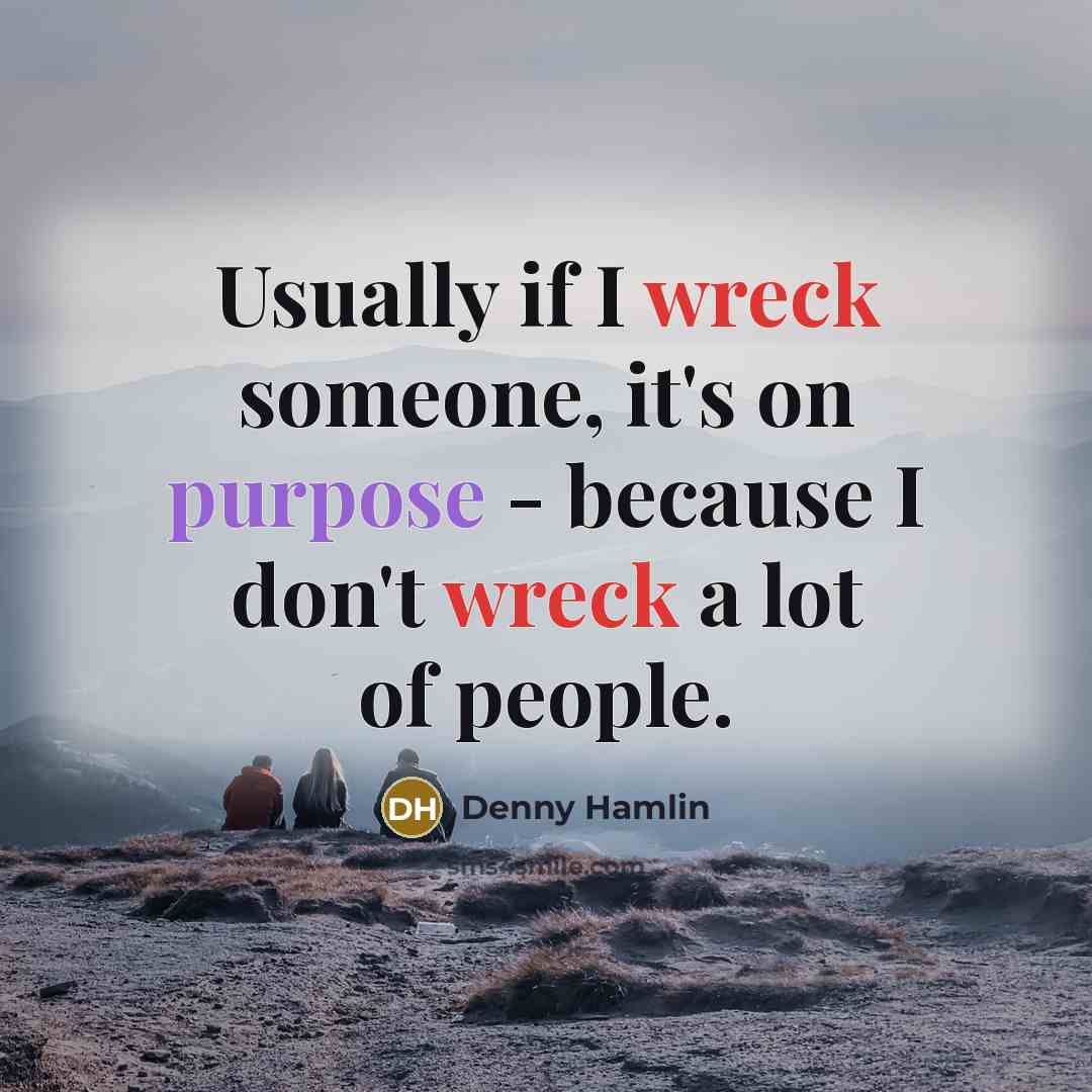 “Usually if I wreck someone, it's on purpose - because…” quote by Denny Hamlin