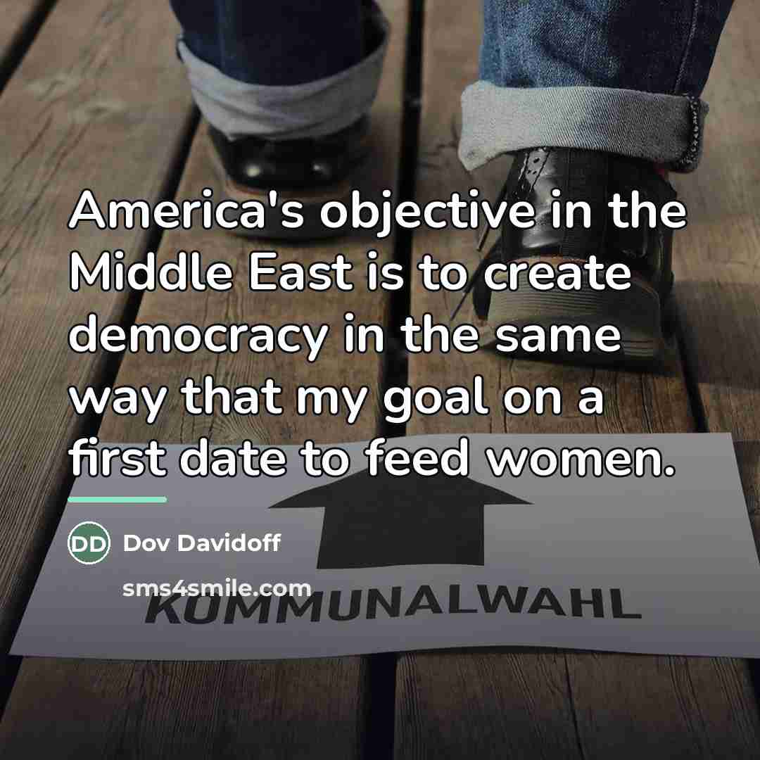 “America's objective in the Middle East is to create democracy…” quote by Dov Davidoff