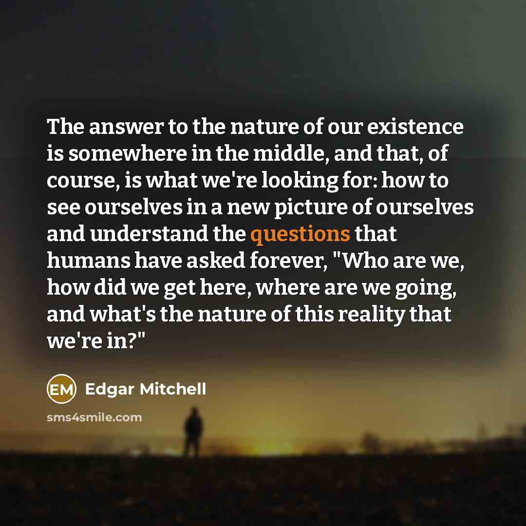 “The answer to the nature of our existence is somewhere…” quote by Edgar Mitchell