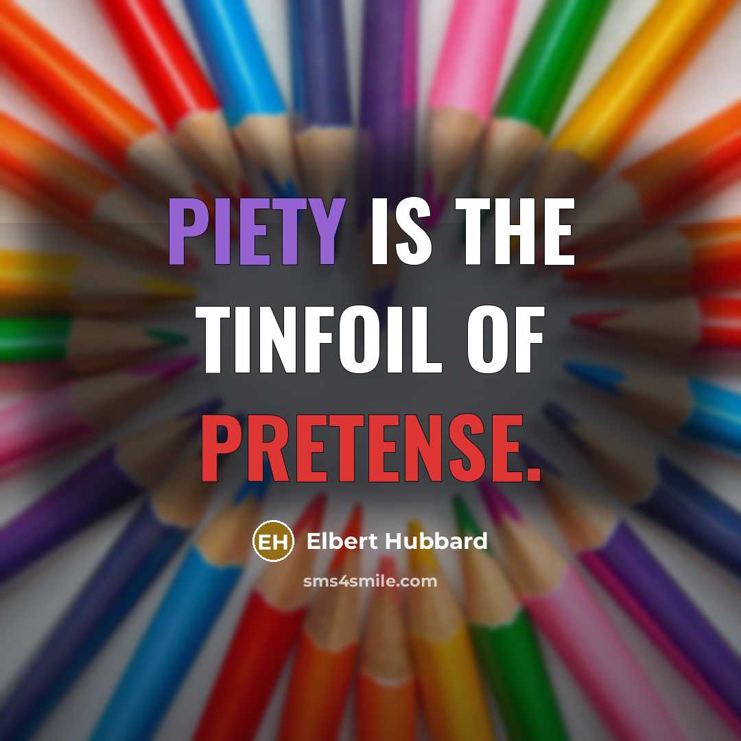 “Piety is the tinfoil of pretense.…” quote by Elbert Hubbard