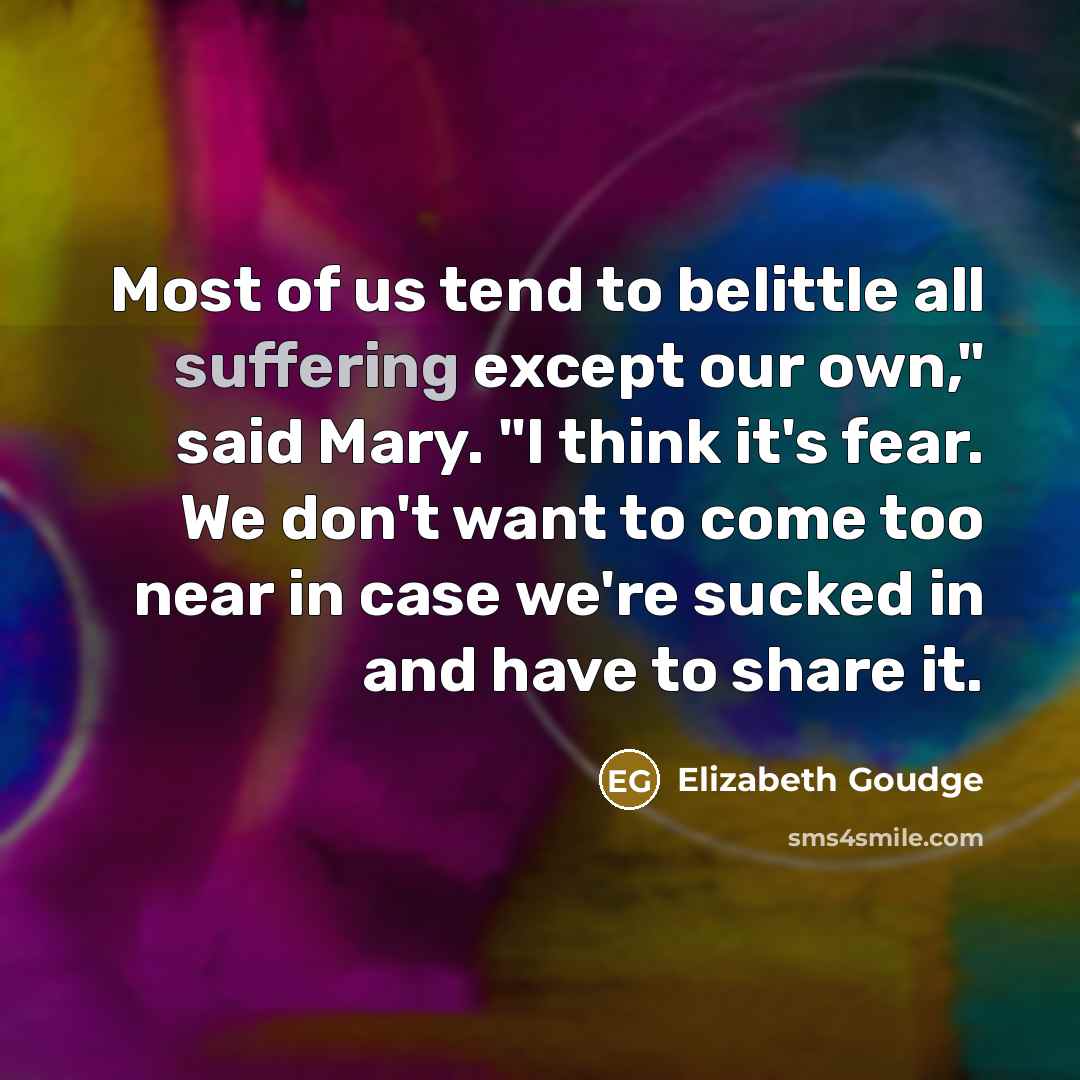 “Most of us tend to belittle all suffering except our…” quote by Elizabeth Goudge