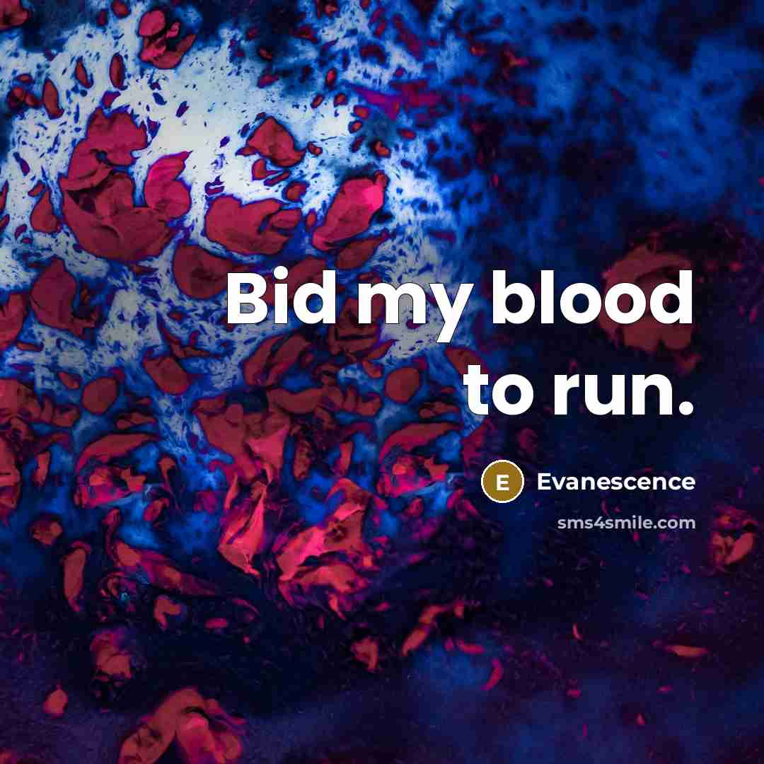 “Bid my blood to run.” quote by Evanescence