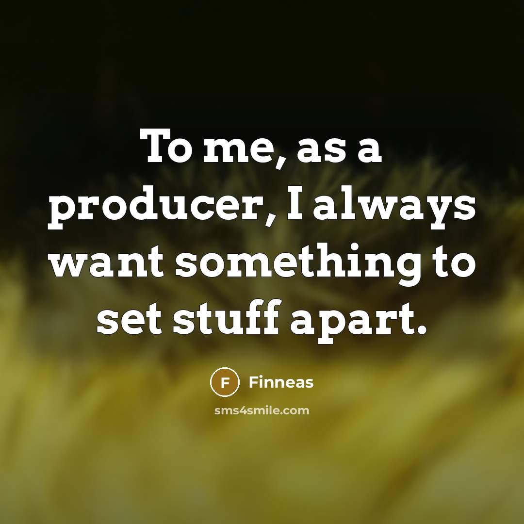 “To me, as a producer, I always want something to…” quote by Finneas