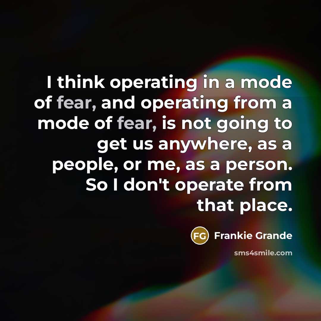 “I think operating in a mode of fear, and operating…” quote by Frankie Grande