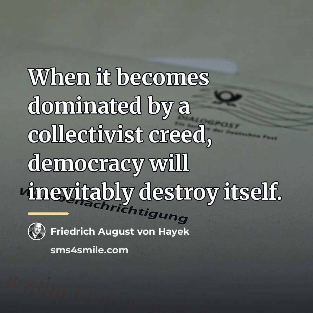 “When it becomes dominated by a collectivist creed, democracy will…” quote by Friedrich August von Hayek