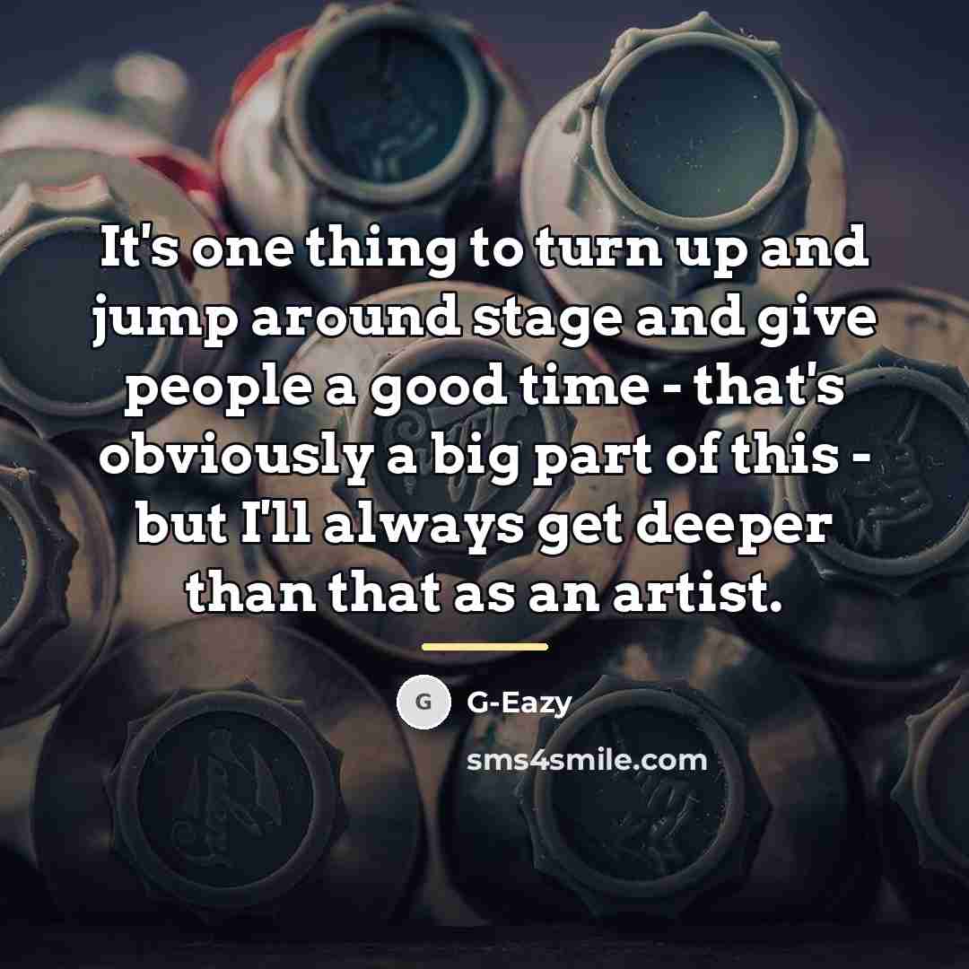 “It's one thing to turn up and jump around stage…” quote by G-Eazy