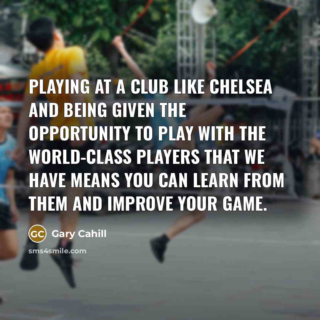 “Playing at a club like Chelsea and being given the…” quote by Gary Cahill