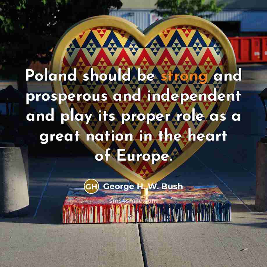 “Poland should be strong and prosperous and independent and play…” quote by George H. W. Bush
