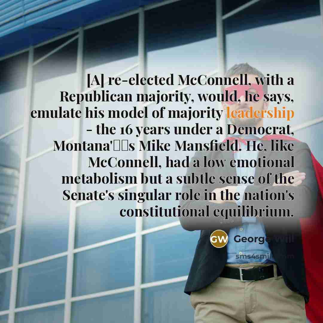 “[A] re-elected McConnell, with a Republican majority, would, he says,…” quote by George Will