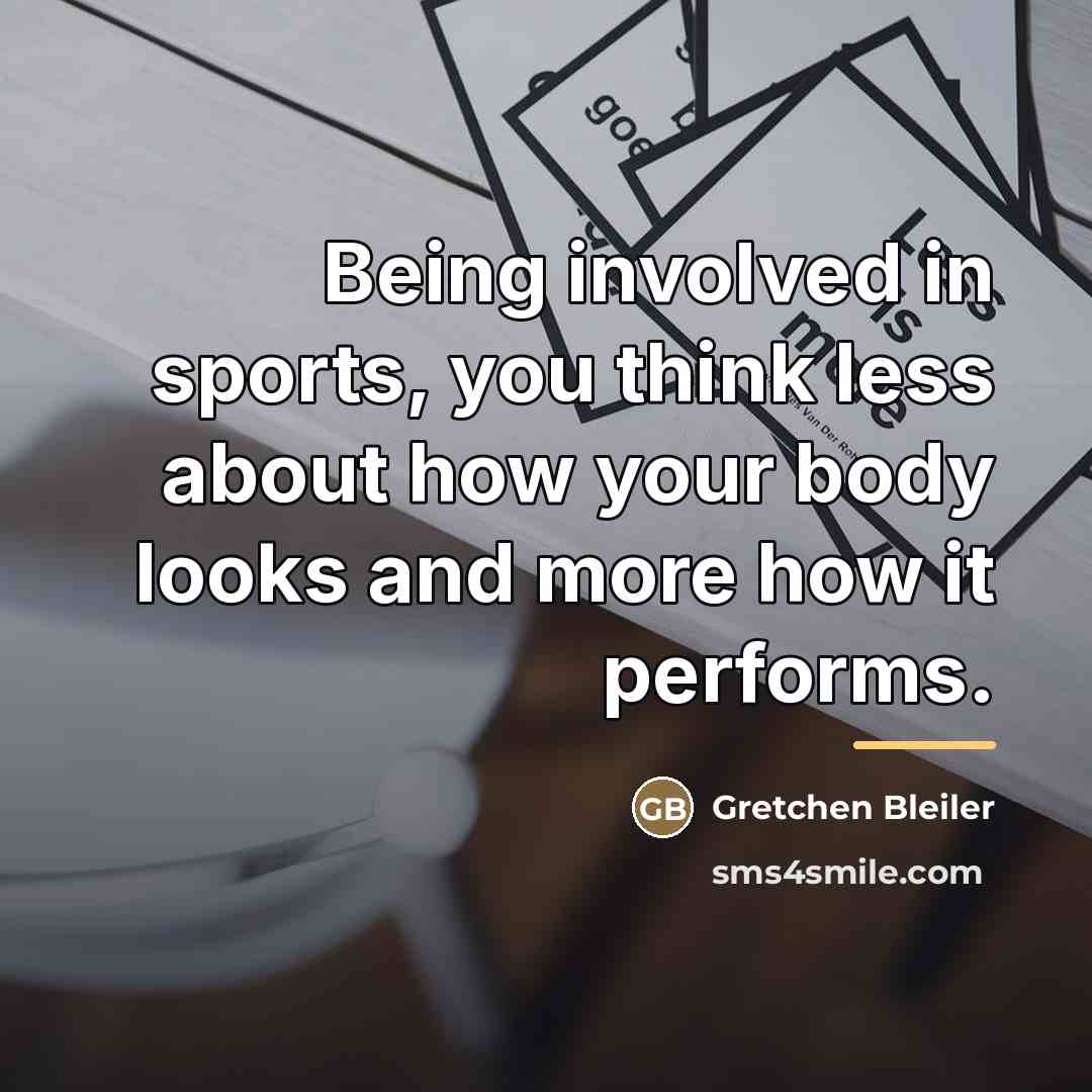 “Being involved in sports, you think less about how your…” quote by Gretchen Bleiler