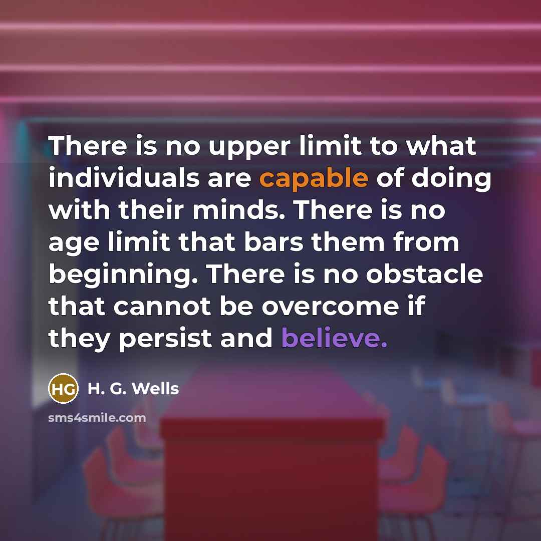 “There is no upper limit to what individuals are capable…” quote by H. G. Wells