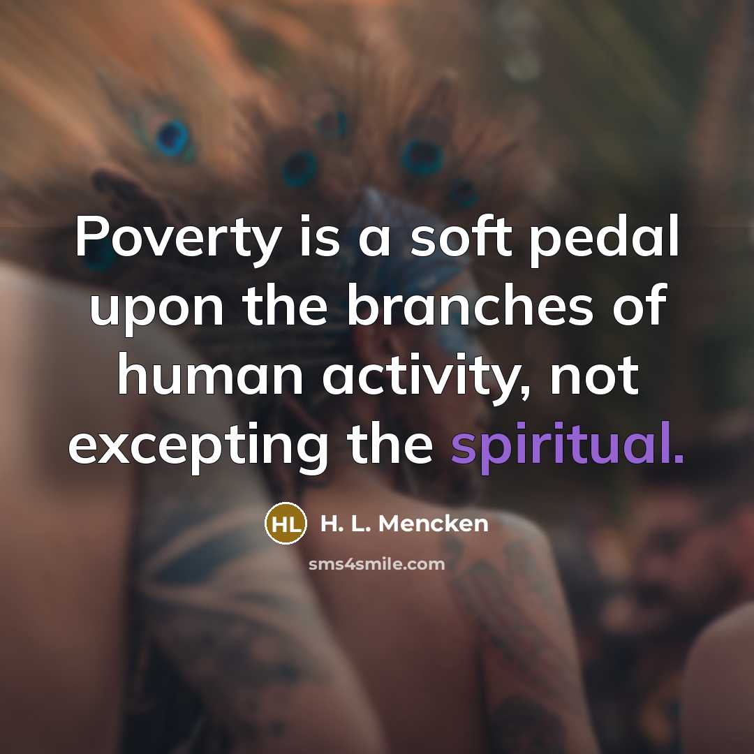 “Poverty is a soft pedal upon the branches of human…” quote by H. L. Mencken