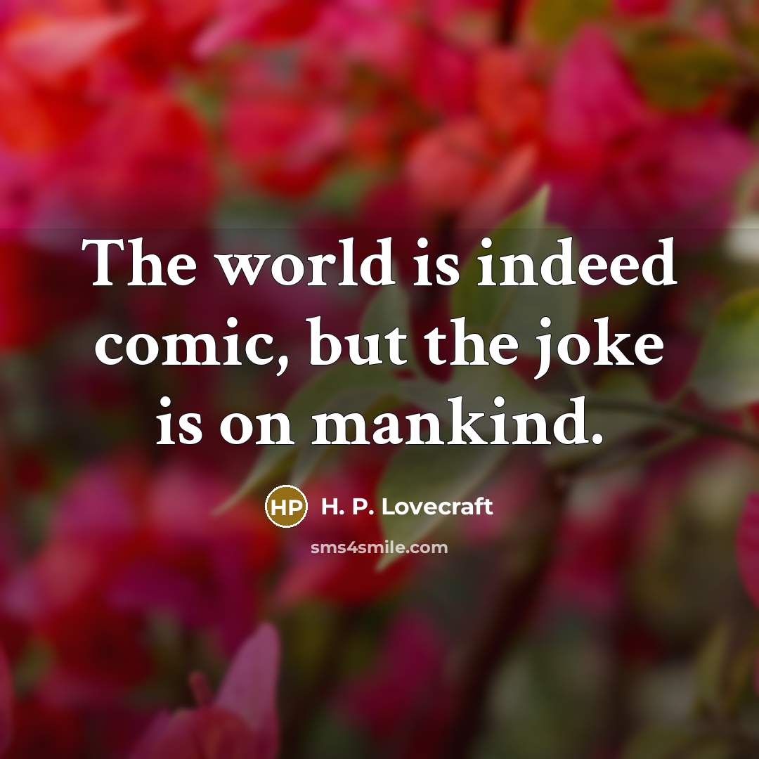 “The world is indeed comic, but the joke is on mankind.” quote by H. P. Lovecraft