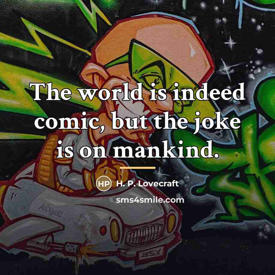 “The world is indeed comic, but the joke is on…” quote by H. P. Lovecraft