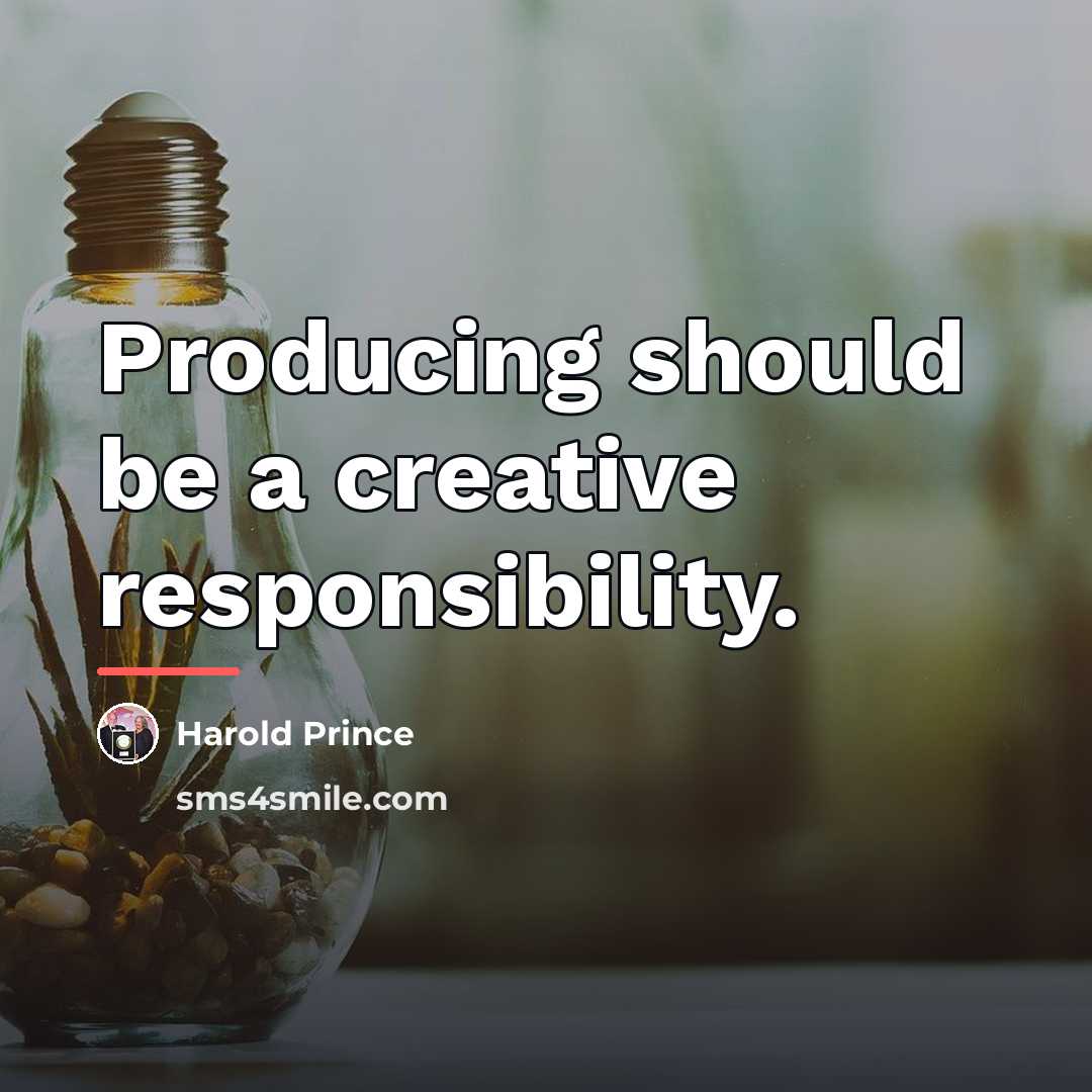 “Producing should be a creative responsibility.…” quote by Harold Prince