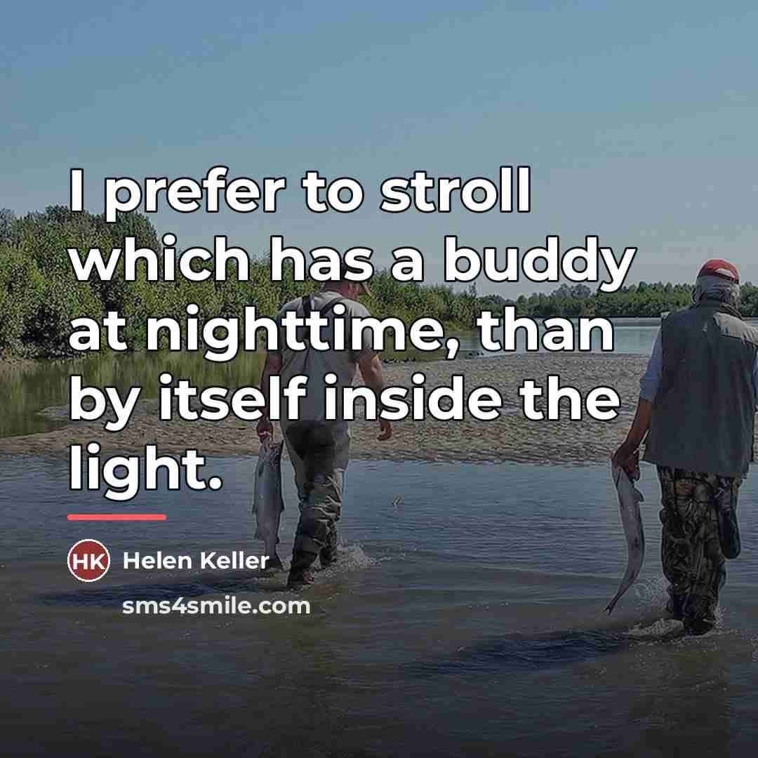 “I prefer to stroll which has a buddy at nighttime,…” quote by Helen Keller