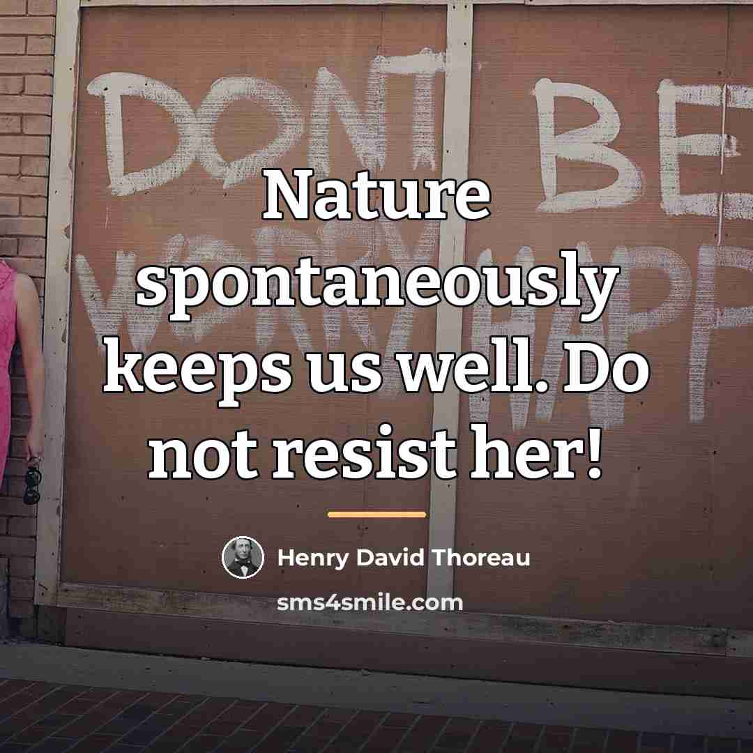 “Nature spontaneously keeps us well. Do not resist her!…” quote by Henry David Thoreau
