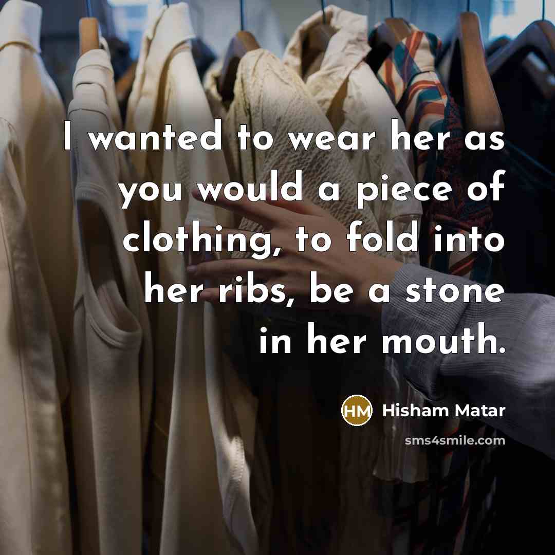 “I wanted to wear her as you would a piece…” quote by Hisham Matar