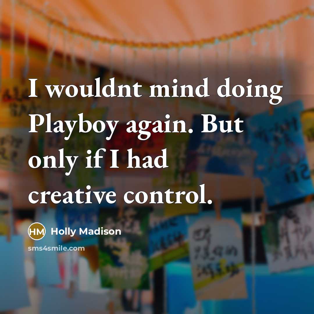 “I wouldnt mind doing Playboy again. But only if I had creative control.” quote by Holly Madison