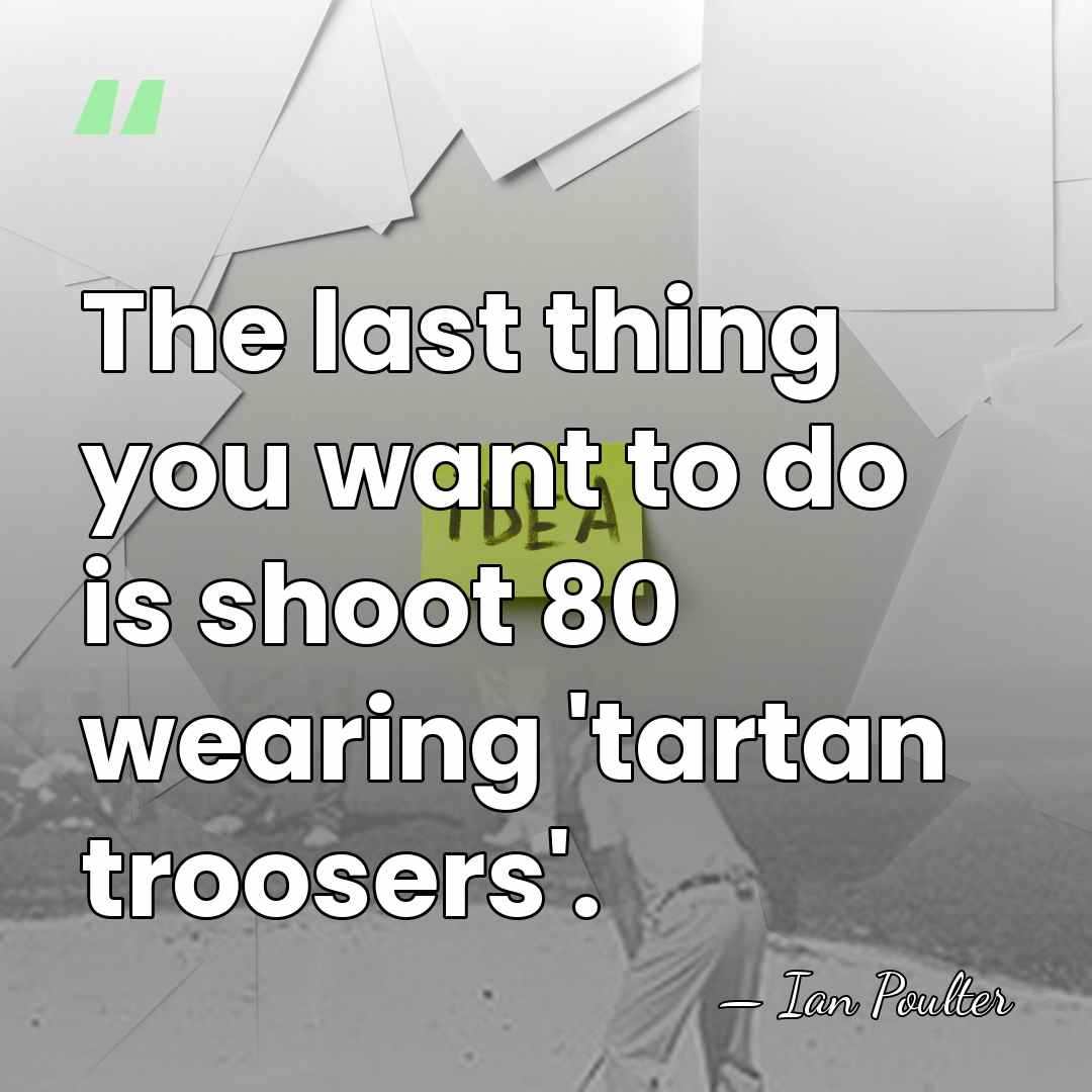 The last thing you want to do is shoot 80 wearing 'tartan&hellip; - Ian Poulter