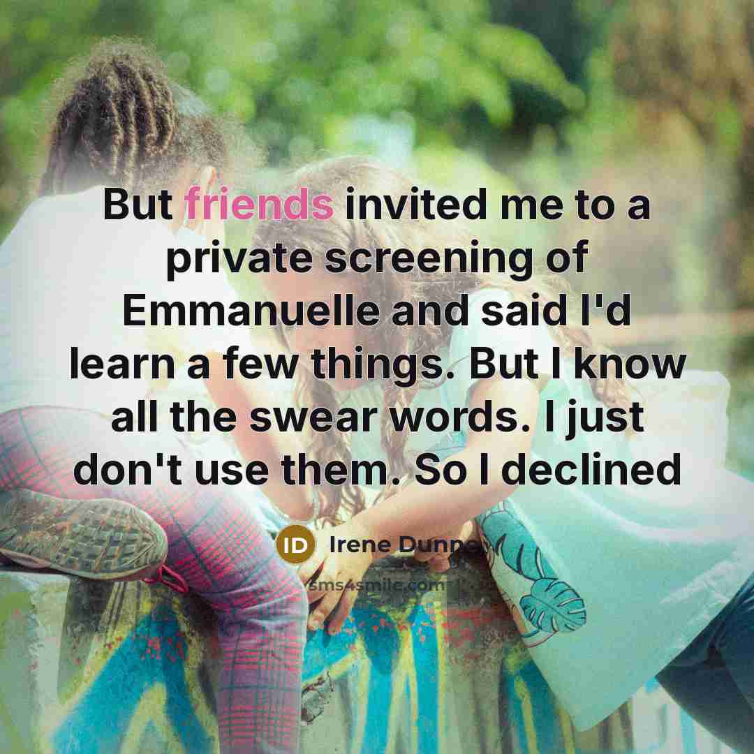 “But friends invited me to a private screening of Emmanuelle and said I'd learn a few things. But I know all the swear words. I just don't use them. So I declined” quote by Irene Dunne