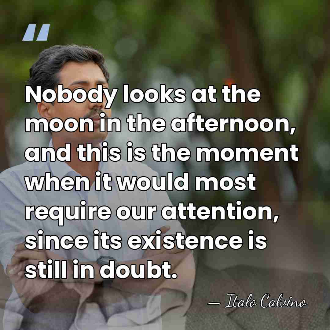 Nobody looks at the moon in the afternoon, and this is the&hellip; - Italo Calvino