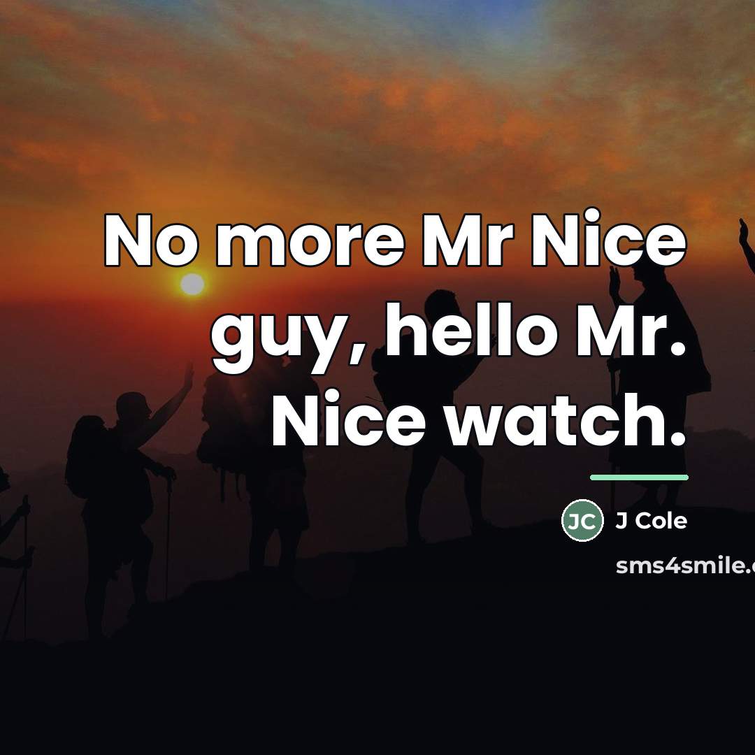 “No more Mr Nice guy, hello Mr. Nice watch.…” quote by J Cole
