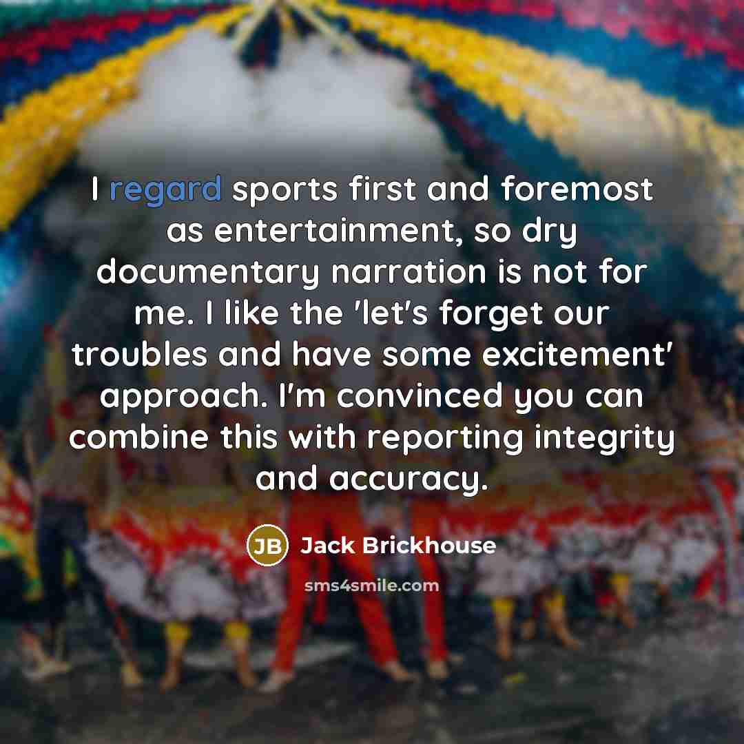 “I regard sports first and foremost as entertainment, so dry…” quote by Jack Brickhouse