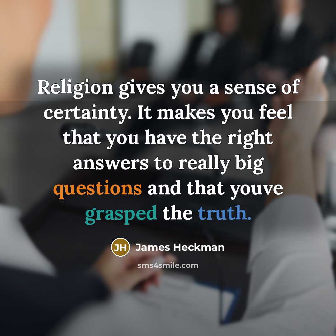 “Religion gives you a sense of certainty. It makes you…” quote by James Heckman