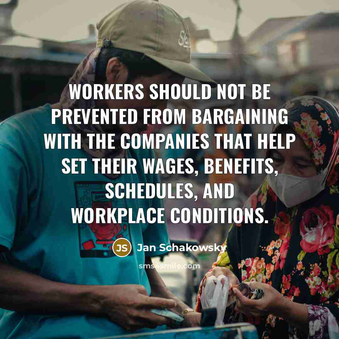 “Workers should not be prevented from bargaining with the companies that help set their wages, benefits, schedules, and workplace conditions.” quote by Jan Schakowsky
