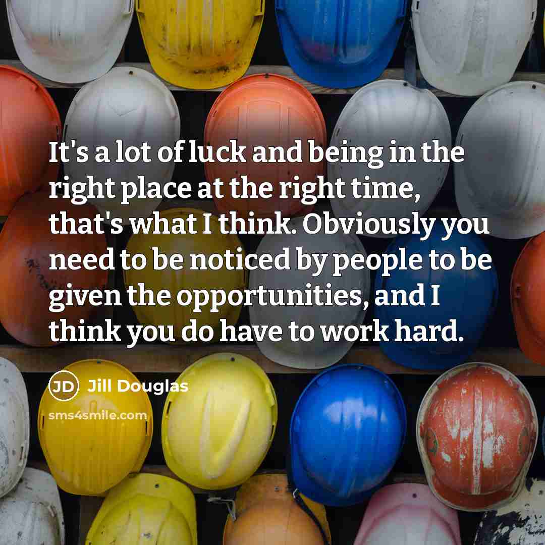 “It's a lot of luck and being in the right…” quote by Jill Douglas