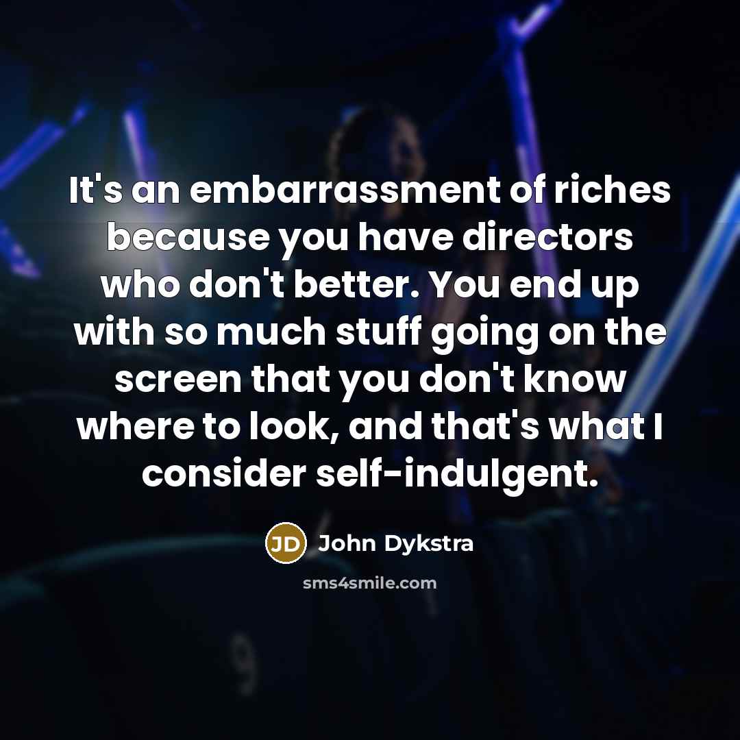 “It's an embarrassment of riches because you have directors who…” quote by John Dykstra