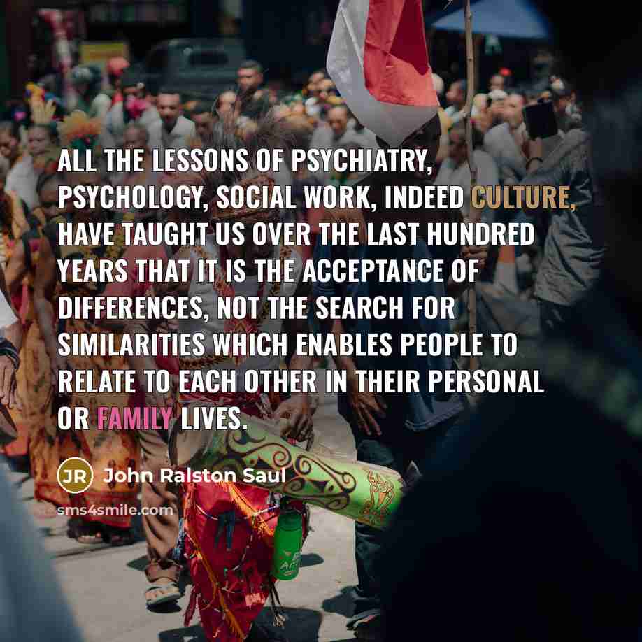“All the lessons of psychiatry, psychology, social work, indeed culture,…” quote by John Ralston Saul