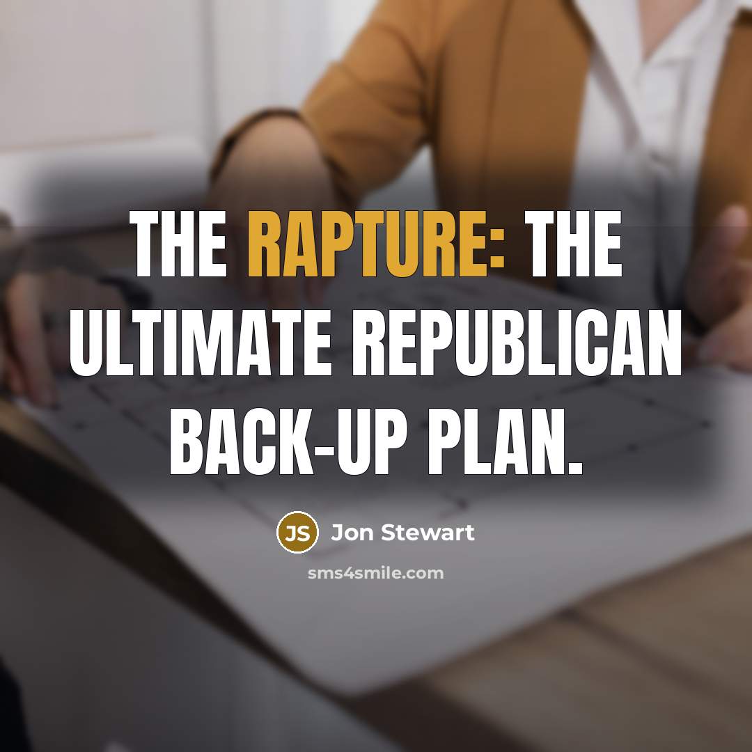 “The Rapture: The ultimate Republican back-up plan.…” quote by Jon Stewart