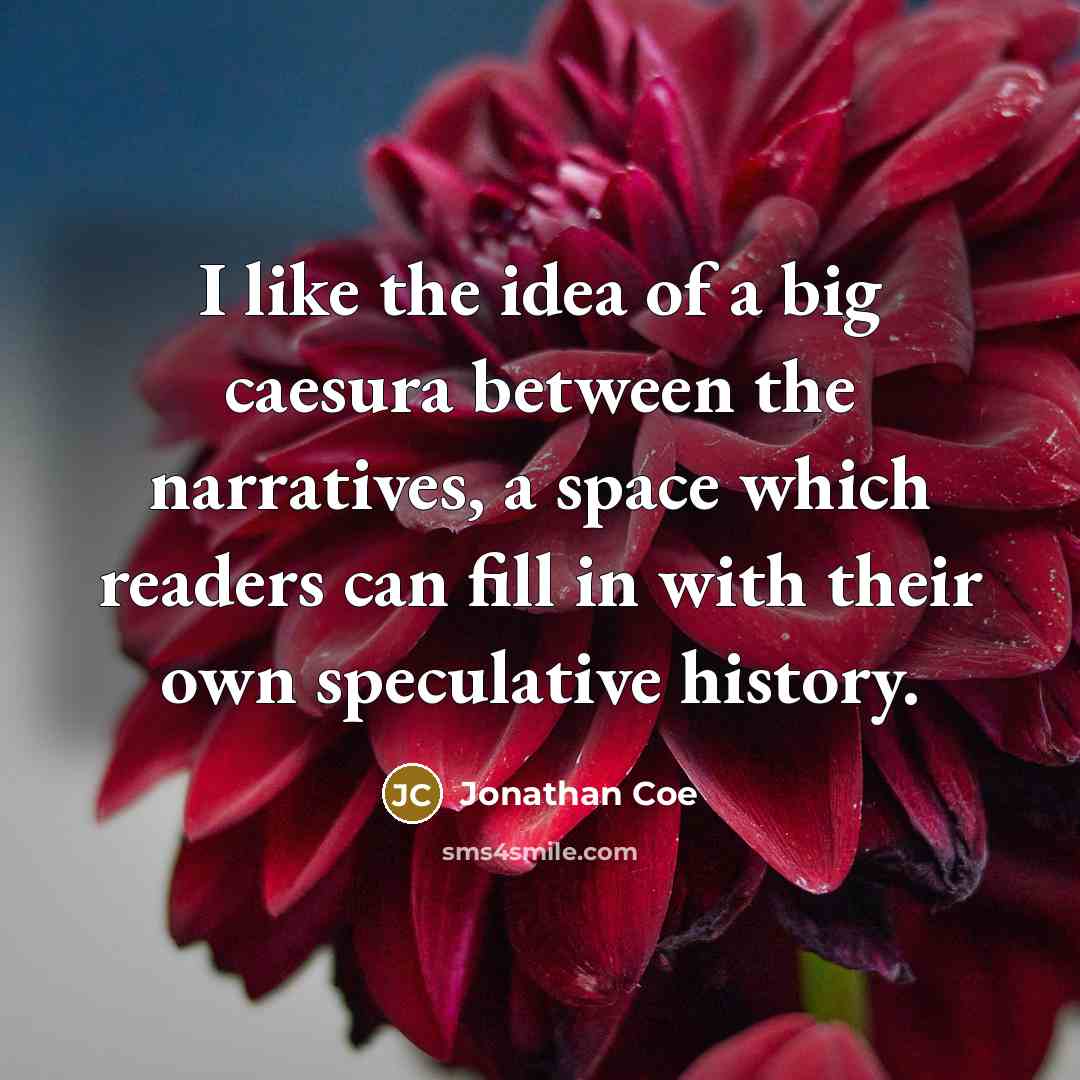 “I like the idea of a big caesura between the…” quote by Jonathan Coe