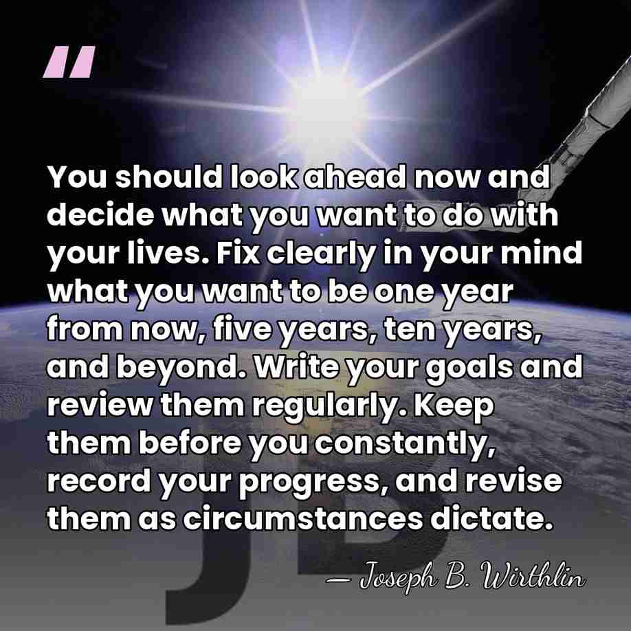 You should look ahead now and decide what you want to do&hellip; - Joseph B. Wirthlin