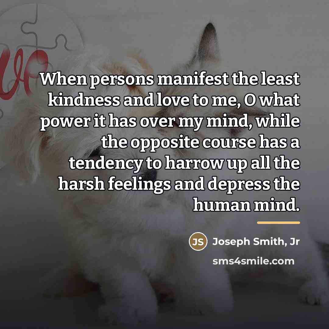 “When persons manifest the least kindness and love to me,…” quote by Joseph Smith, Jr