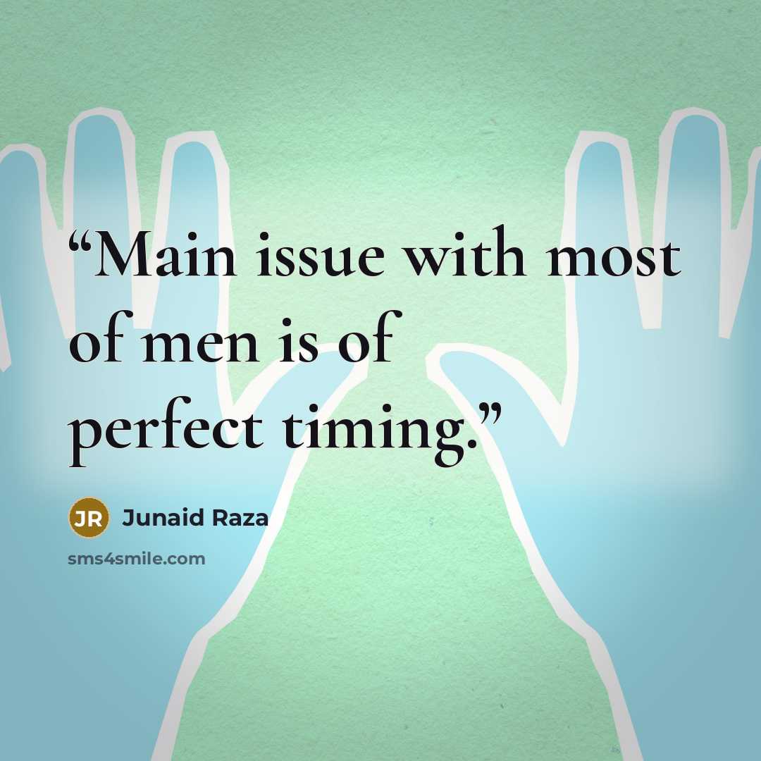 “Main issue with most of men is of perfect timing.” quote by Junaid Raza