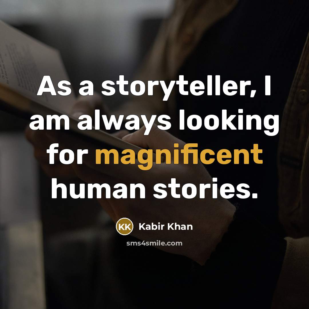 “As a storyteller, I am always looking for magnificent human…” quote by Kabir Khan
