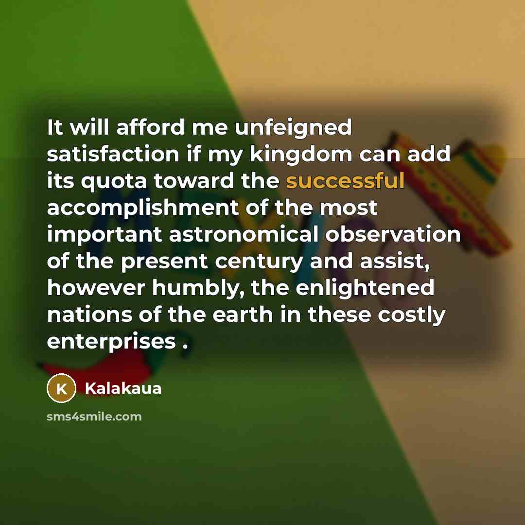 “It will afford me unfeigned satisfaction if my kingdom can…” quote by Kalakaua