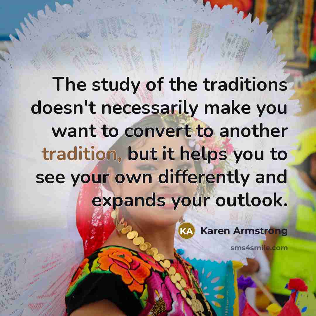 “The study of the traditions doesn't necessarily make you want…” quote by Karen Armstrong