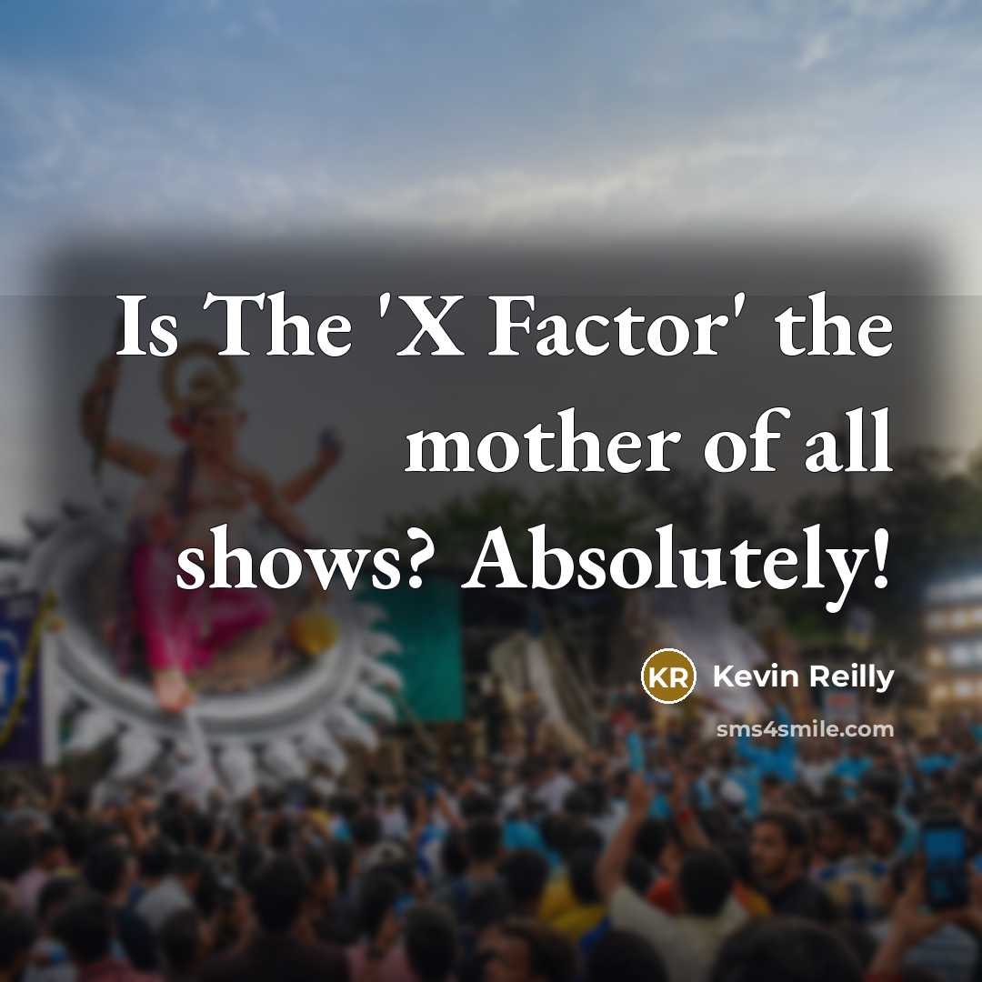 “Is The 'X Factor' the mother of all shows? Absolutely!…” quote by Kevin Reilly