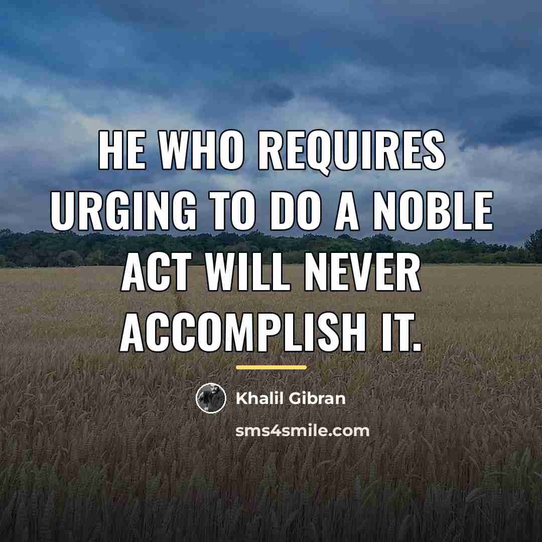“He who requires urging to do a noble act will…” quote by Khalil Gibran