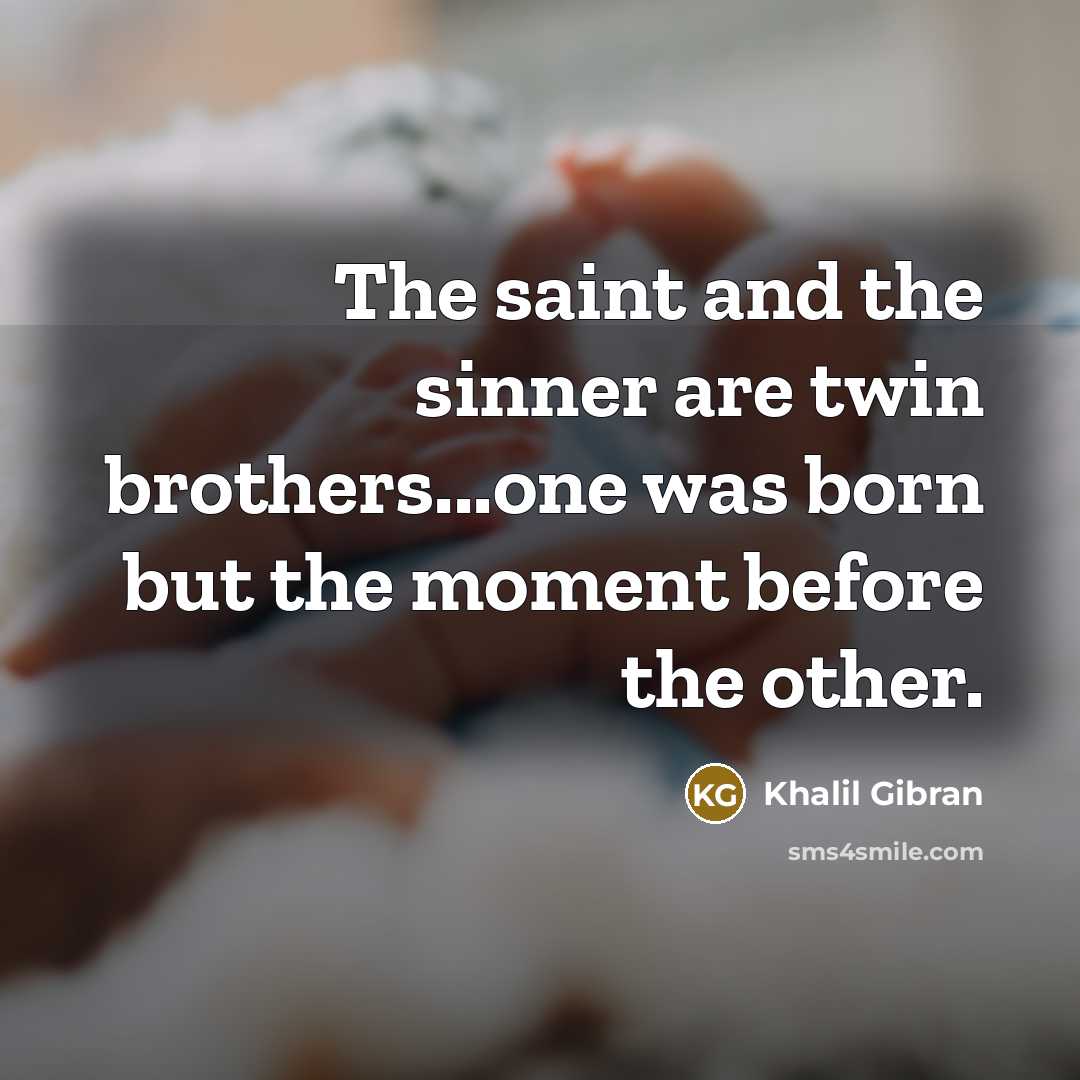 “The saint and the sinner are twin brothers...one was born…” quote by Khalil Gibran