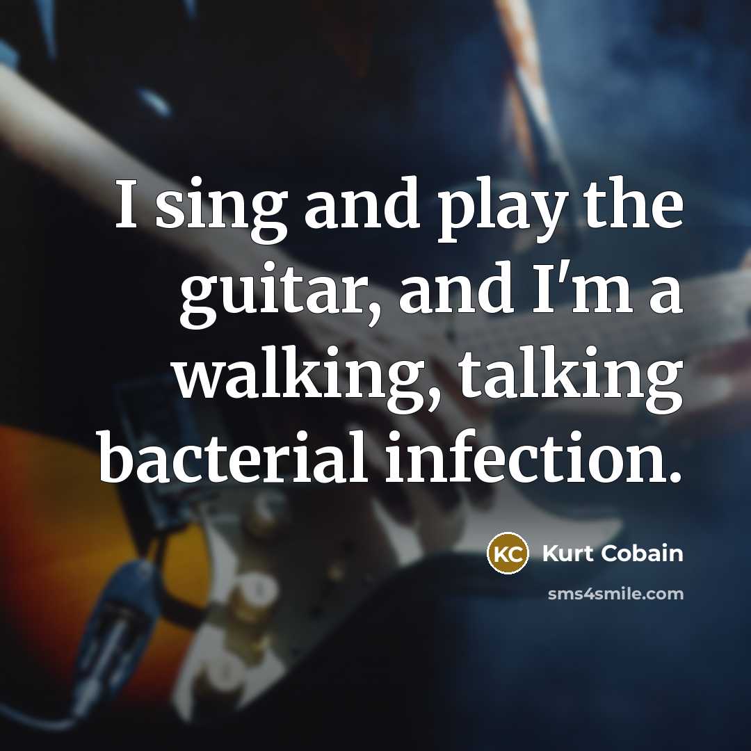 “I sing and play the guitar, and I'm a walking,…” quote by Kurt Cobain