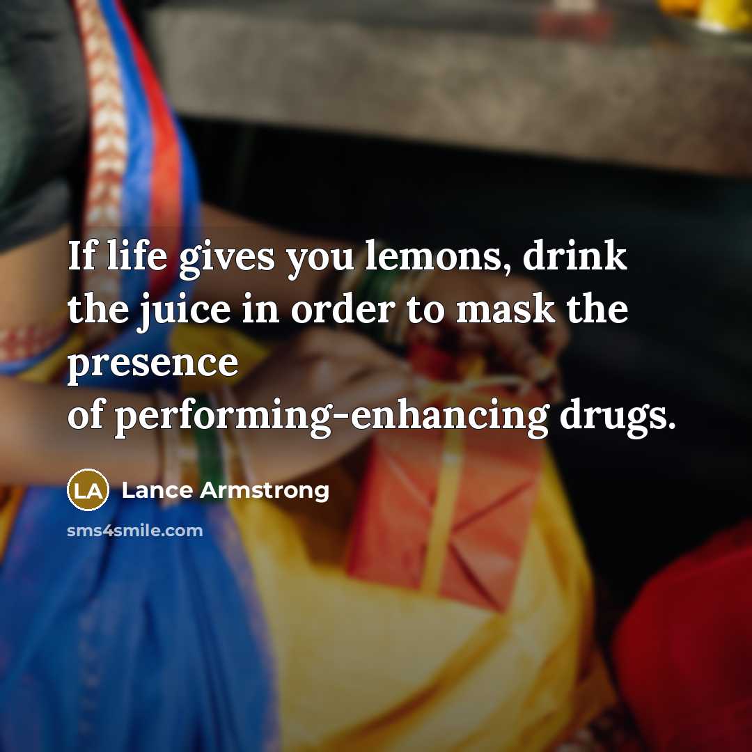 “If life gives you lemons, drink the juice in order…” quote by Lance Armstrong