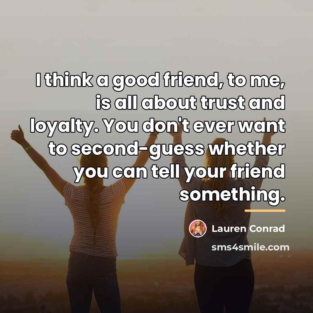 “I think a good friend, to me, is all about…” quote by Lauren Conrad