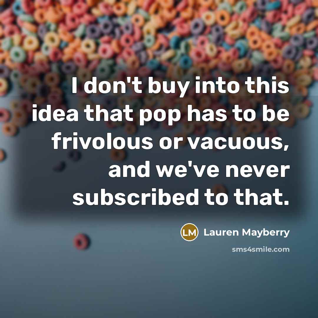 “I don't buy into this idea that pop has to…” quote by Lauren Mayberry