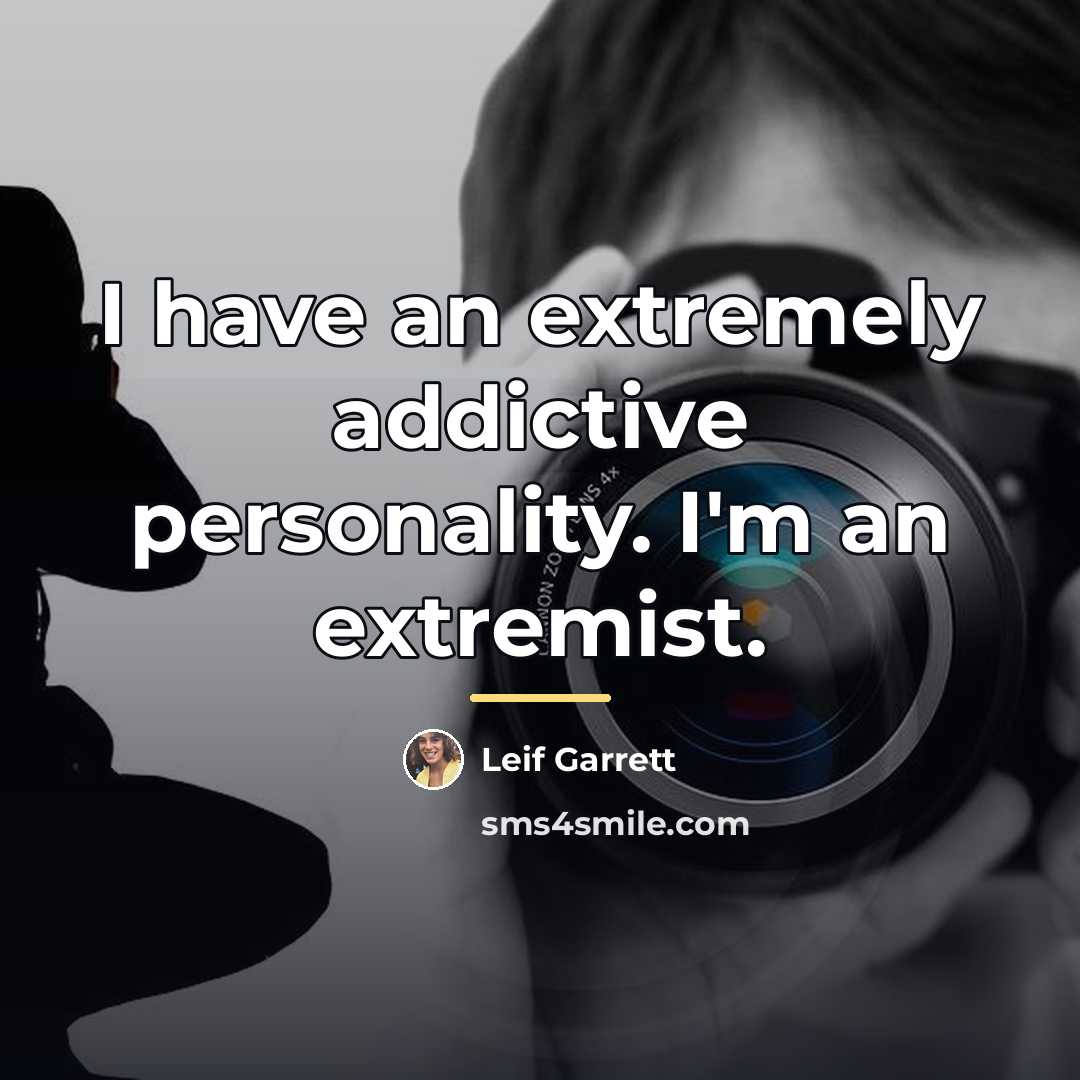 “I have an extremely addictive personality. I'm an extremist.…” quote by Leif Garrett