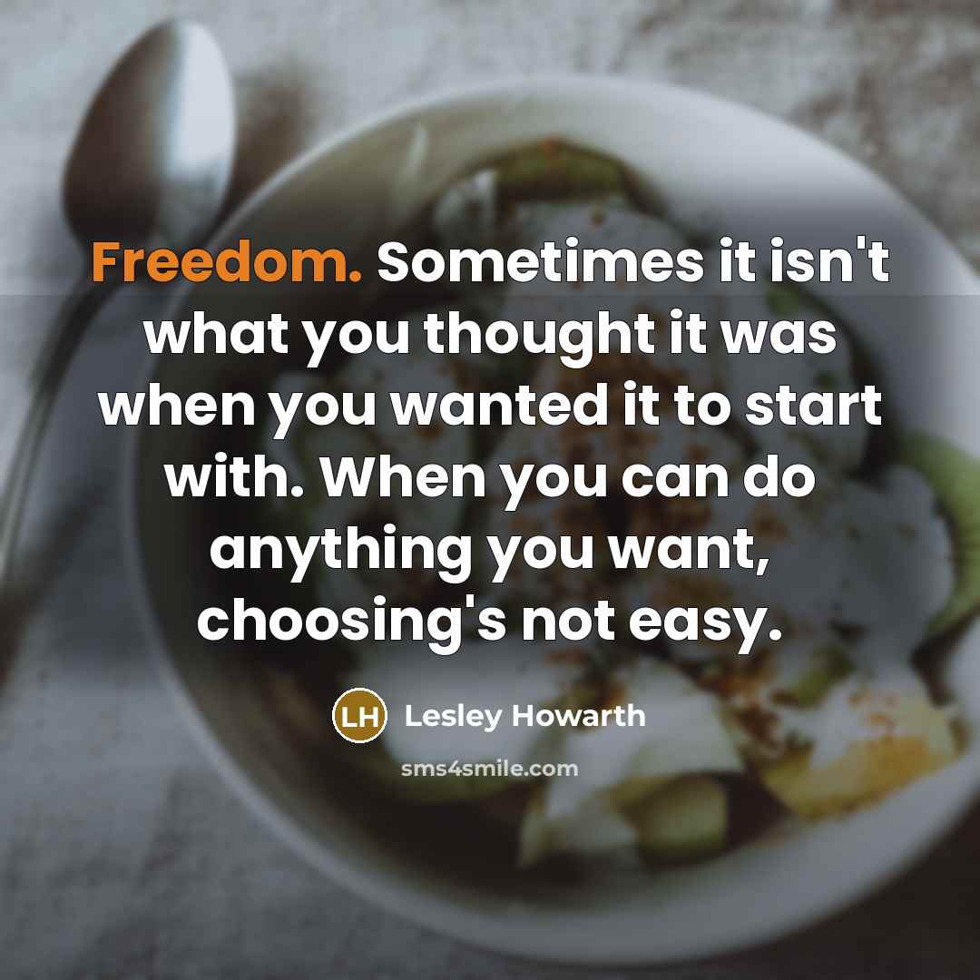 “Freedom. Sometimes it isn't what you thought it was when…” quote by Lesley Howarth